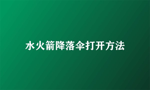 水火箭降落伞打开方法