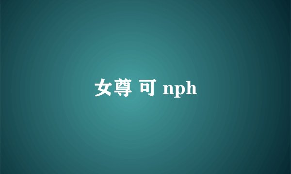 女尊 可 nph