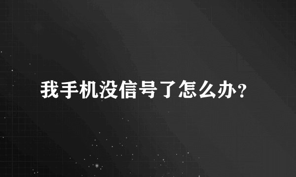我手机没信号了怎么办？