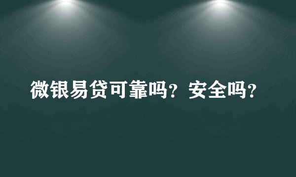 微银易贷可靠吗？安全吗？