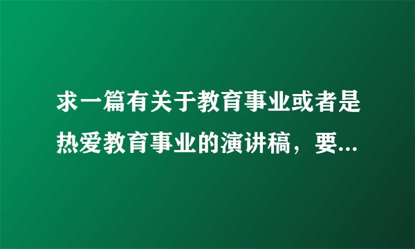 求一篇有关于教育事业或者是热爱教育事业的演讲稿，要求内容大概三分钟。