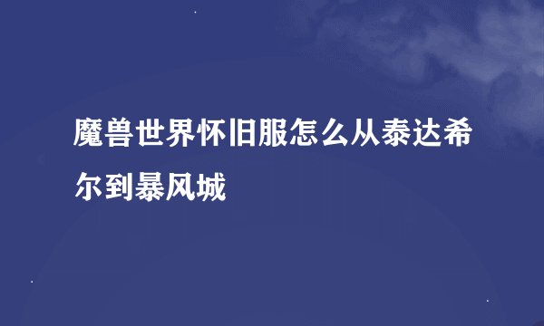 魔兽世界怀旧服怎么从泰达希尔到暴风城