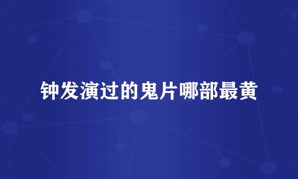 钟发演过的鬼片哪部最黄