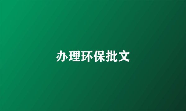 办理环保批文