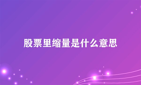 股票里缩量是什么意思