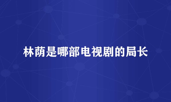林荫是哪部电视剧的局长
