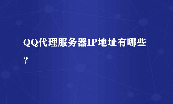 QQ代理服务器IP地址有哪些？
