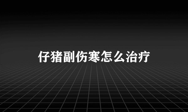 仔猪副伤寒怎么治疗
