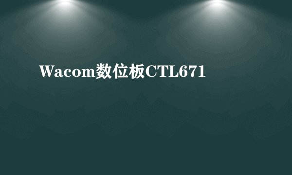 Wacom数位板CTL671