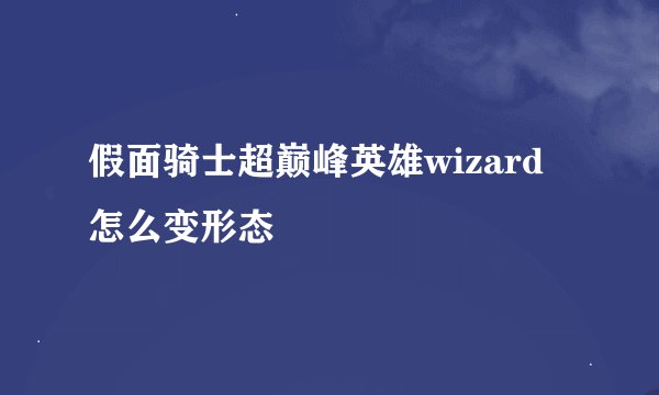 假面骑士超巅峰英雄wizard怎么变形态