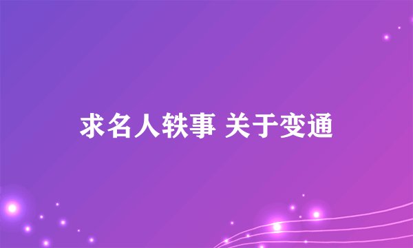 求名人轶事 关于变通