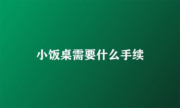 小饭桌需要什么手续
