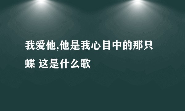 我爱他,他是我心目中的那只蝶 这是什么歌