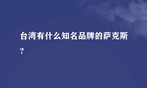 台湾有什么知名品牌的萨克斯？