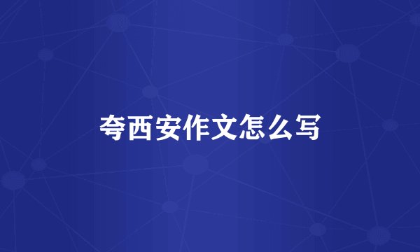 夸西安作文怎么写