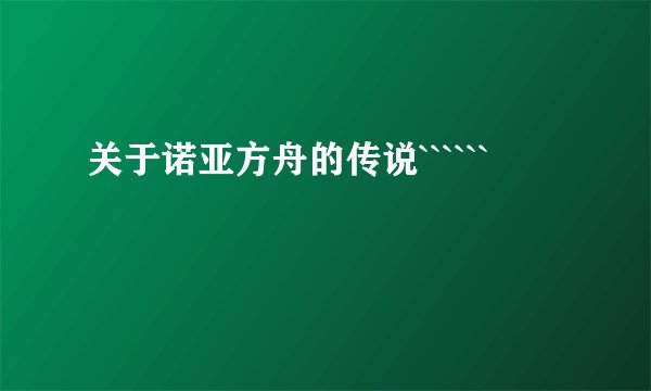 关于诺亚方舟的传说``````