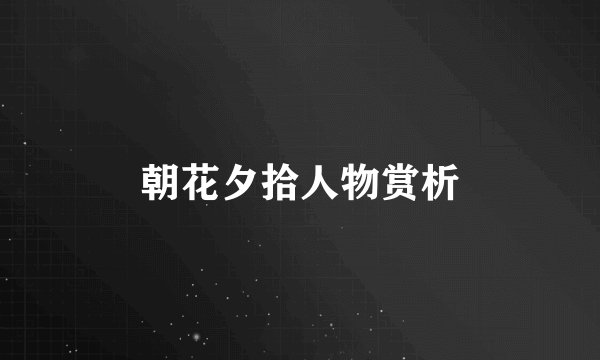 朝花夕拾人物赏析