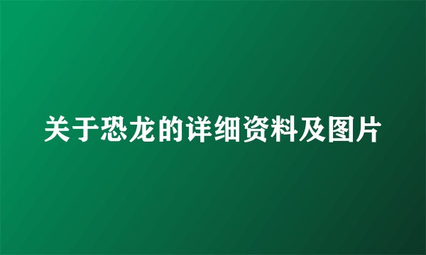 关于恐龙的详细资料及图片