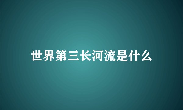 世界第三长河流是什么