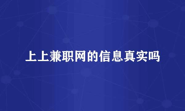 上上兼职网的信息真实吗