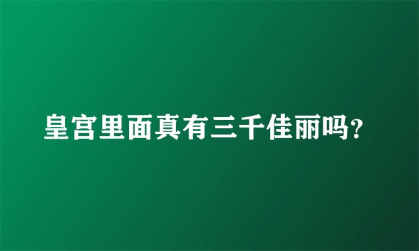 皇宫里面真有三千佳丽吗？