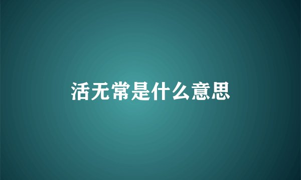活无常是什么意思