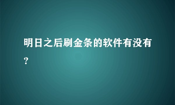 明日之后刷金条的软件有没有？