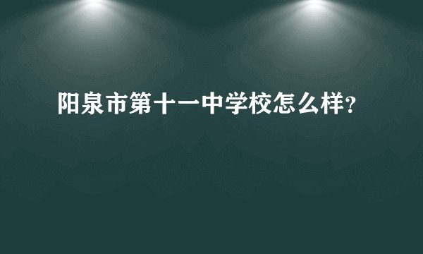阳泉市第十一中学校怎么样？