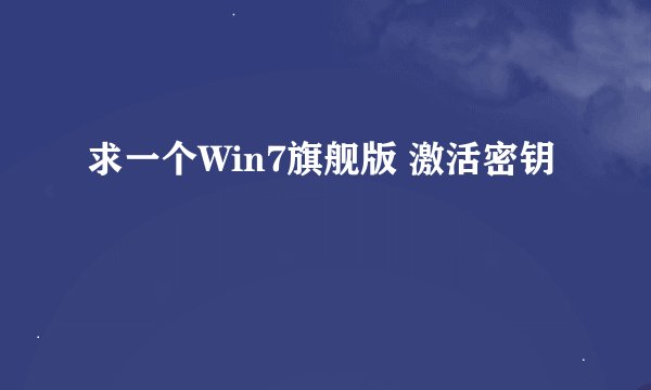 求一个Win7旗舰版 激活密钥
