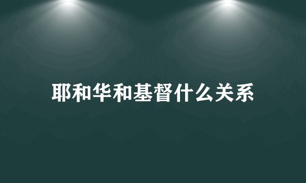 耶和华和基督什么关系
