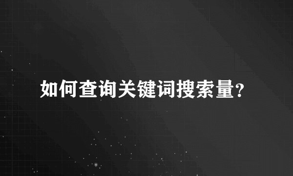 如何查询关键词搜索量？