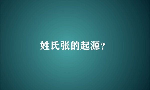 姓氏张的起源？