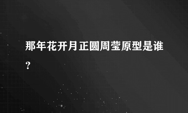 那年花开月正圆周莹原型是谁？