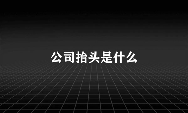 公司抬头是什么