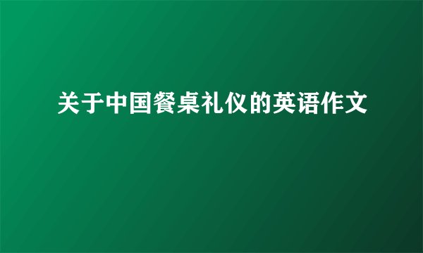 关于中国餐桌礼仪的英语作文