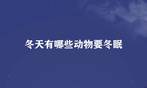 冬天有哪些动物要冬眠