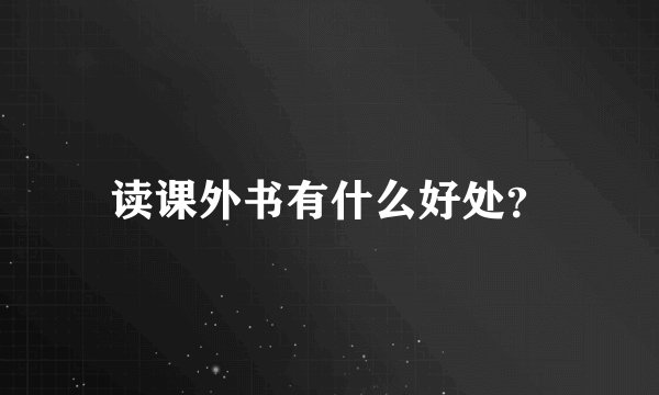 读课外书有什么好处？