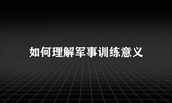 如何理解军事训练意义