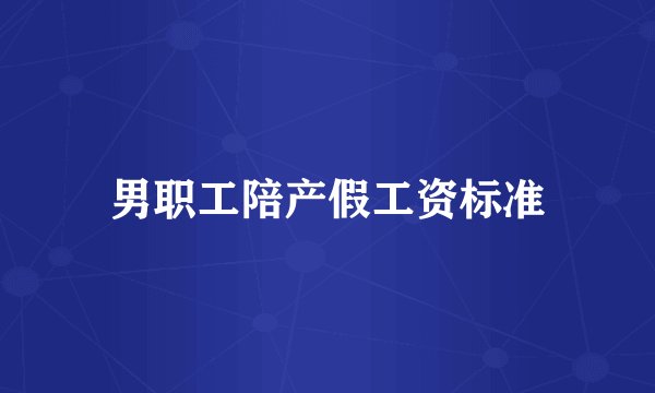 男职工陪产假工资标准