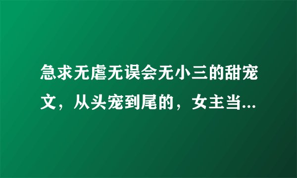 急求无虐无误会无小三的甜宠文，从头宠到尾的，女主当后娘后妈，很疼男主孩子的，绝对无虐无误会无小三的