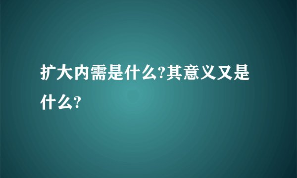扩大内需是什么?其意义又是什么?