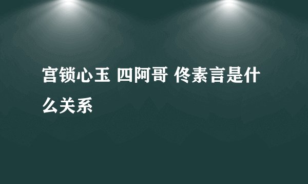 宫锁心玉 四阿哥 佟素言是什么关系