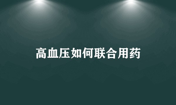 高血压如何联合用药