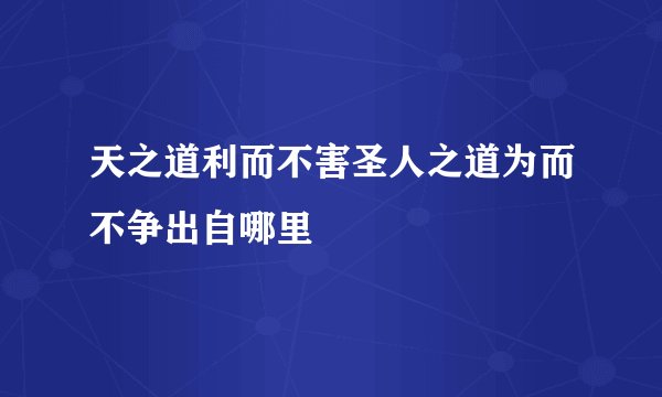 天之道利而不害圣人之道为而不争出自哪里