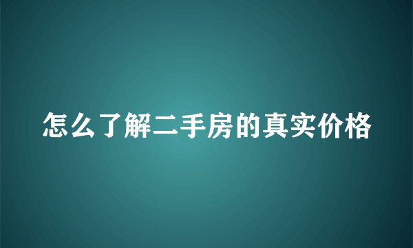 怎么了解二手房的真实价格