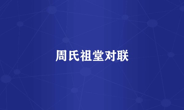 周氏祖堂对联