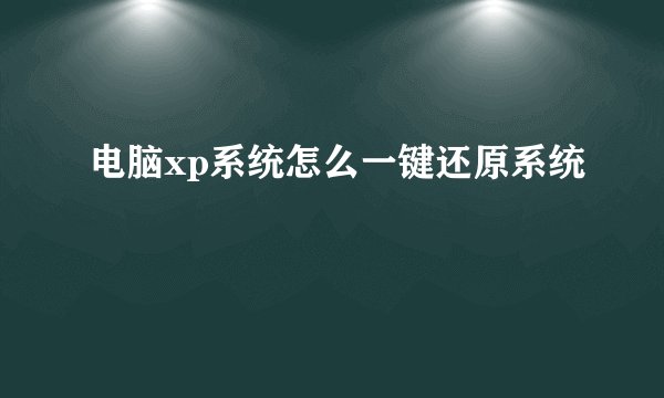 电脑xp系统怎么一键还原系统