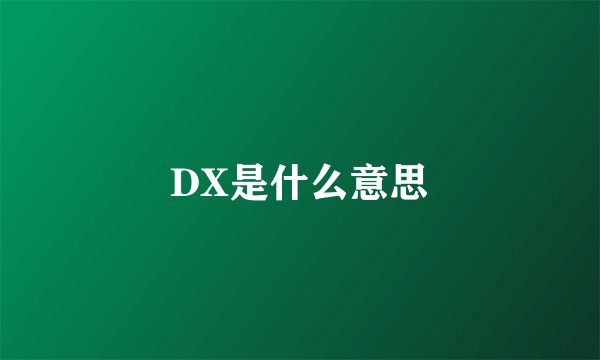 DX是什么意思