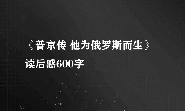 《普京传 他为俄罗斯而生》读后感600字