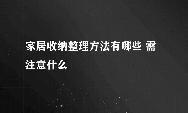 家居收纳整理方法有哪些 需注意什么